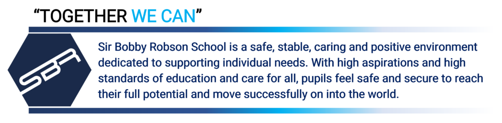 Image containing the text:
Together We Can. Sir Bobby Robson School is a safe, stable, caring and positive environment dedicated to supporting individual needs. With high aspirations and high standards of education and care for all, pupils feel safe and secure to reach their full potential and move successfully on into the world.